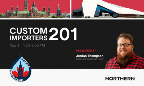 Ottawa DrupalCamp — Custom Importers 201, presented by Jordan Thompson, Drupal Solutions Lead, May 1, 1:20–2:00 PM